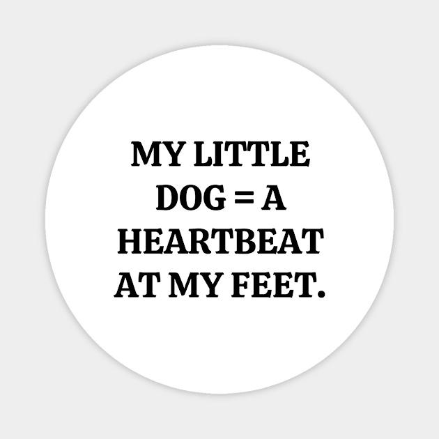 My little dog a heartbeat at my feet Magnet by Word and Saying